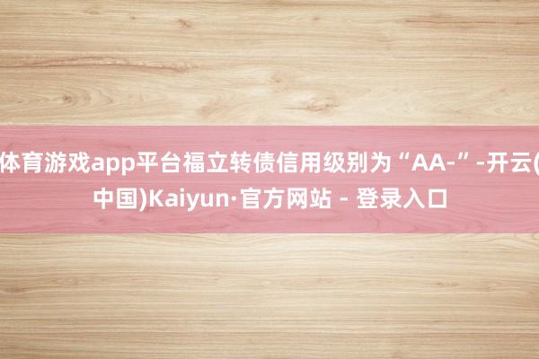 体育游戏app平台福立转债信用级别为“AA-”-开云(中国)Kaiyun·官方网站 - 登录入口