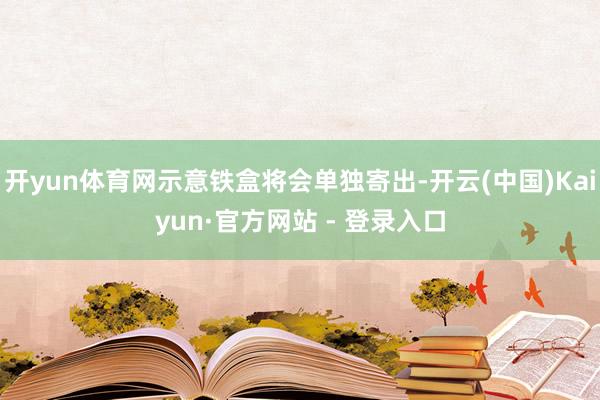 开yun体育网示意铁盒将会单独寄出-开云(中国)Kaiyun·官方网站 - 登录入口