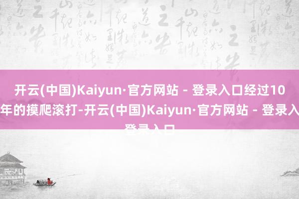 开云(中国)Kaiyun·官方网站 - 登录入口经过10多年的摸爬滚打-开云(中国)Kaiyun·官方网站 - 登录入口